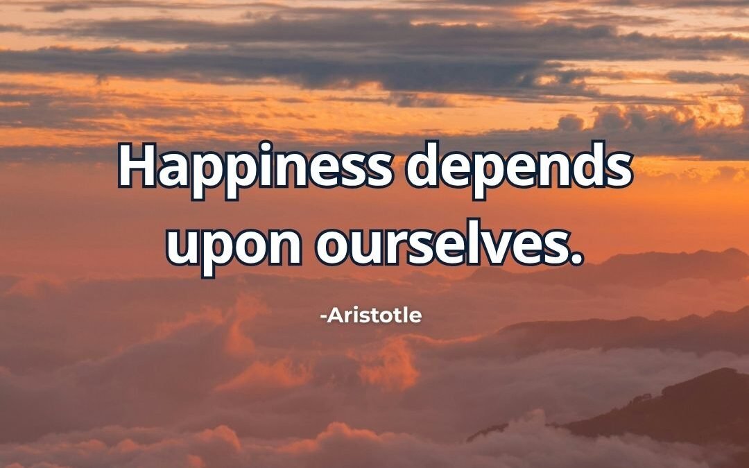 What does “Happiness depends upon ourselves” mean