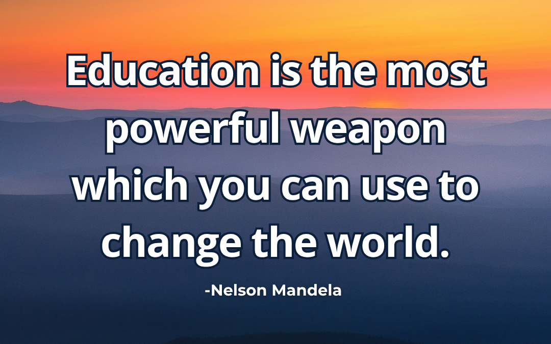 Education is the most powerful weapon which you can use to change the world – Nelson Mandela
