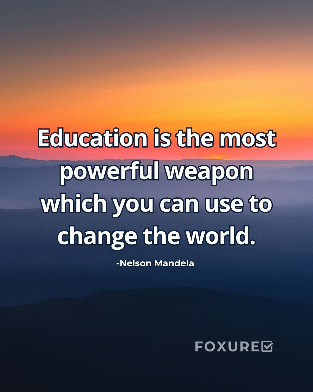 Education is the most powerful weapon which you can use to change the world - Nelson Mandela