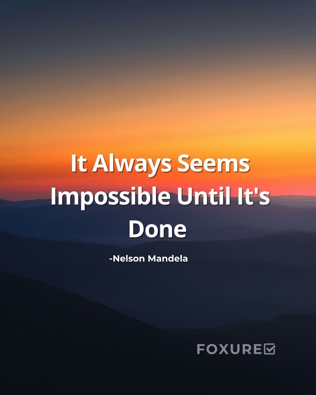 It Always Seems Impossible Until It's Done - Nelson Mandela