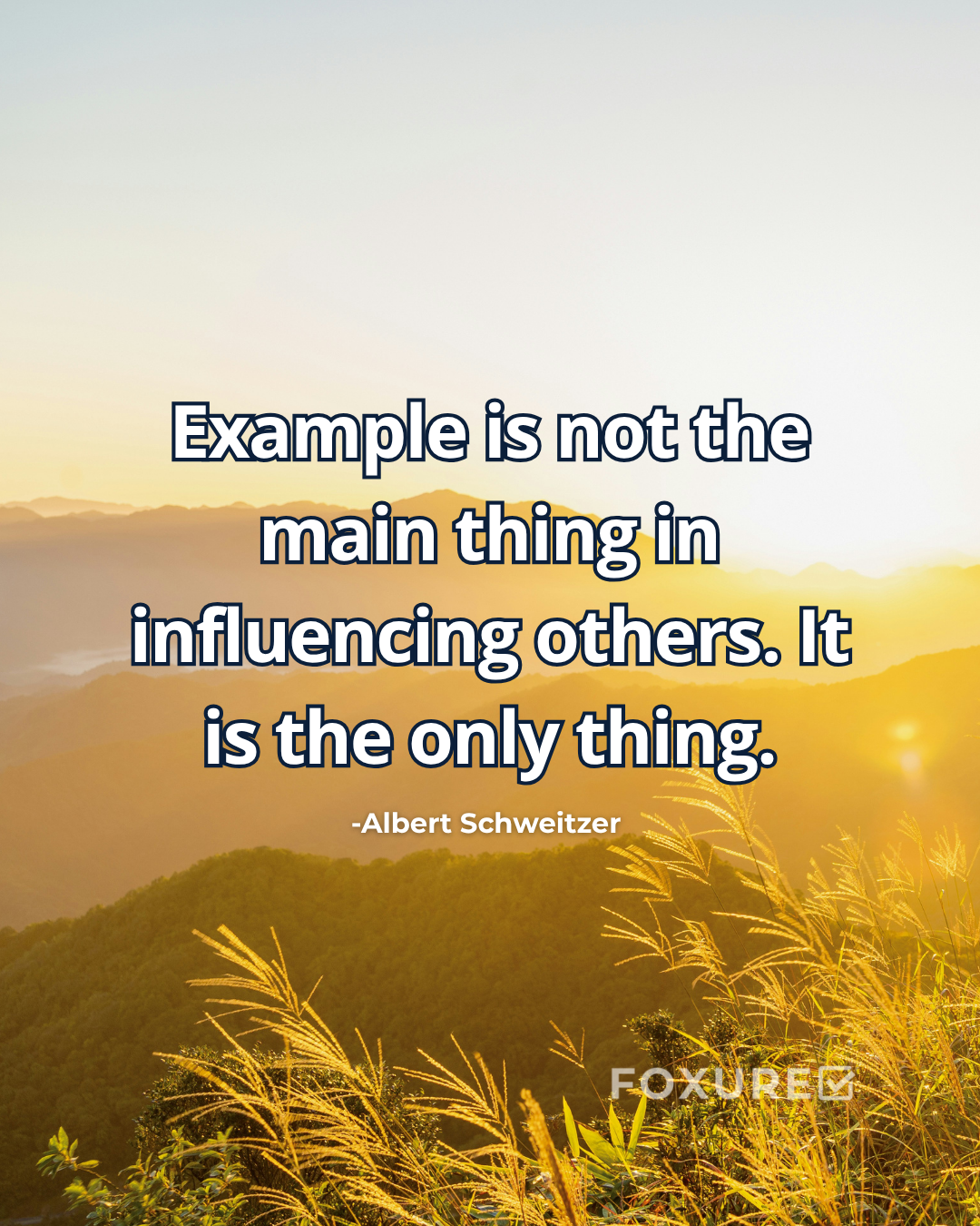Example is not the main thing in influencing others. It is the only thing - Albert Schweitzer