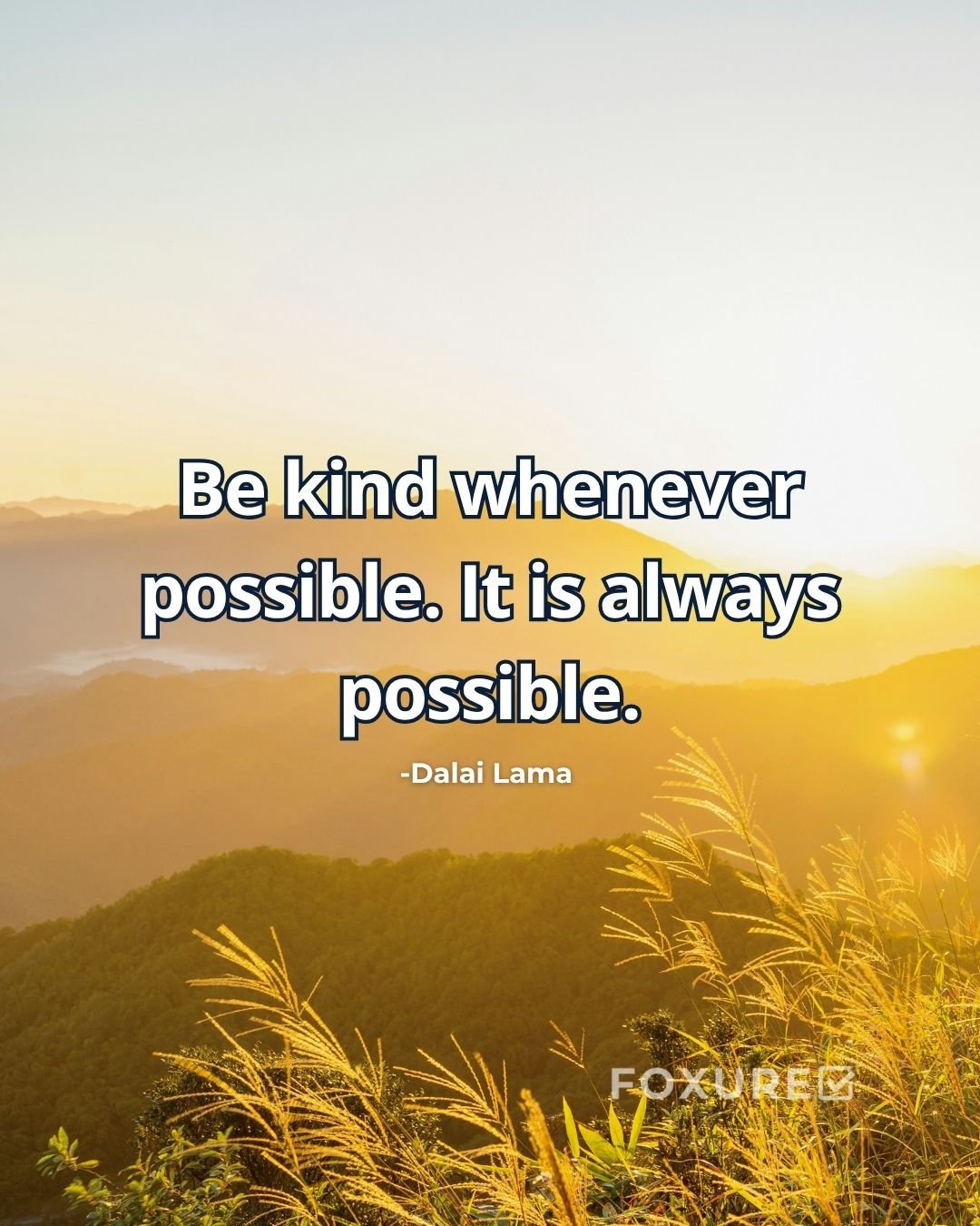 Be kind whenever possible. It is always possible - Dalai Lama