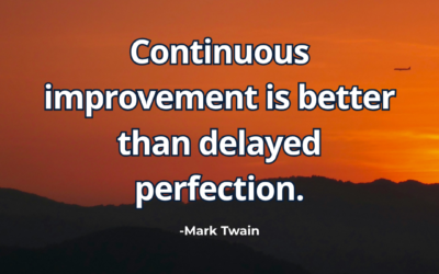 Continuous improvement is better than delayed perfection – Mark Twain