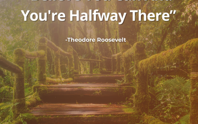Believe You Can And You’re Halfway There-Theodore Roosevelt