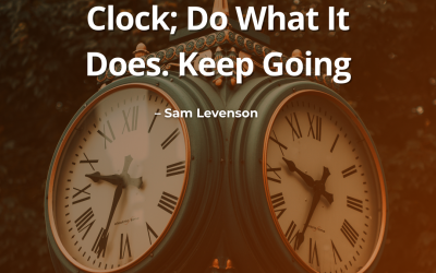 Don’t Watch the Clock; Do What It Does. Keep Going – Sam Levenson
