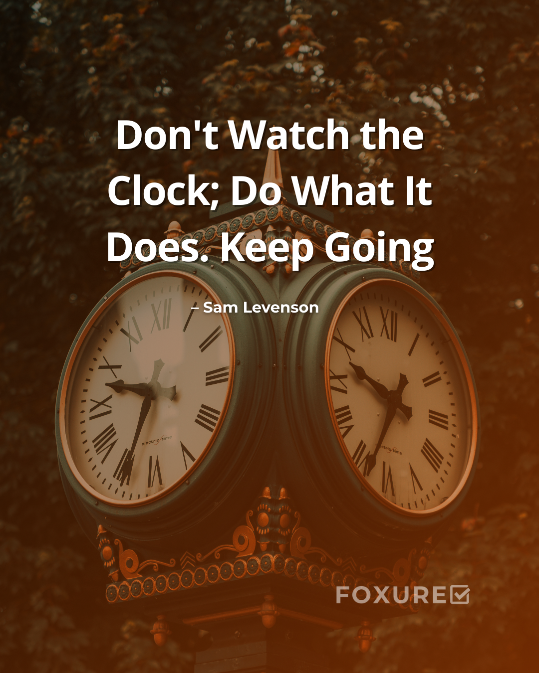 Don't Watch the Clock; Do What It Does. Keep Going – Sam Levenson