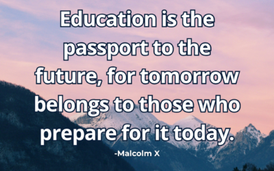 Education is the passport to the future, for tomorrow belongs to those who prepare for it today – Malcolm X