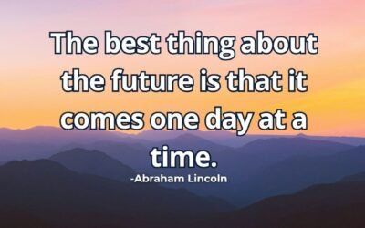 The best thing about the future is that it comes – Abraham Lincoln