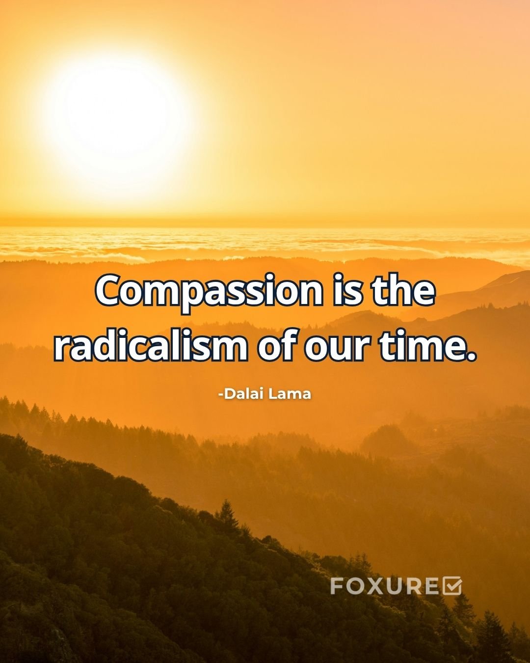 Compassion is the radicalism of our time - Dalai Lama
