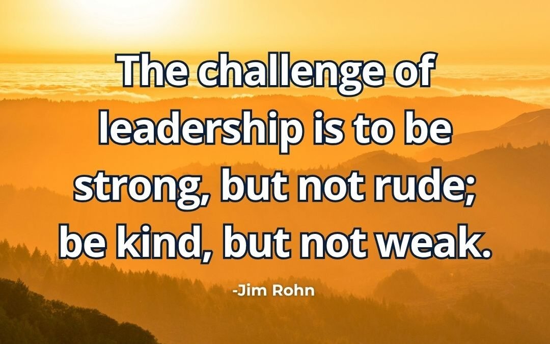 What does “Leadership be strong but not rude be kind not weak” mean