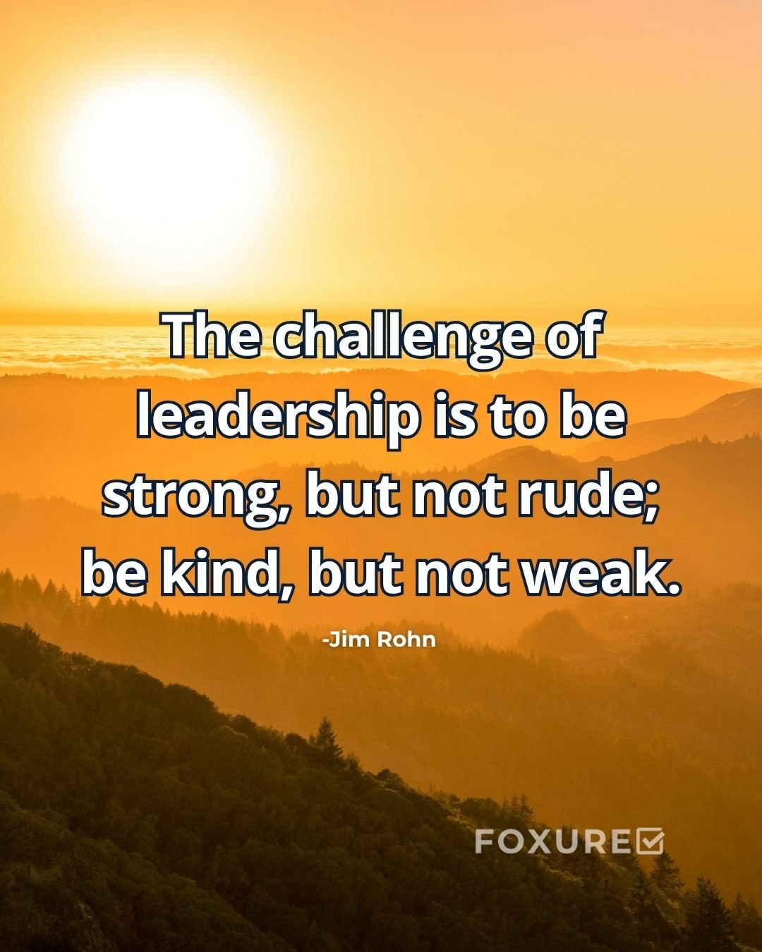 The challenge of leadership is to be strong, but not rude; be kind, but not weak - Jim Rohn