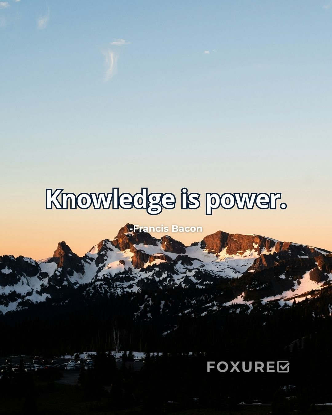Knowledge is power - Francis Bacon