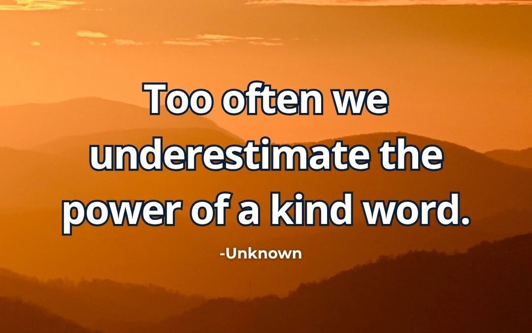 What does “Underestimate the power of a kind word” mean