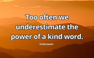 Too often we underestimate the power of a kind word – Unknown