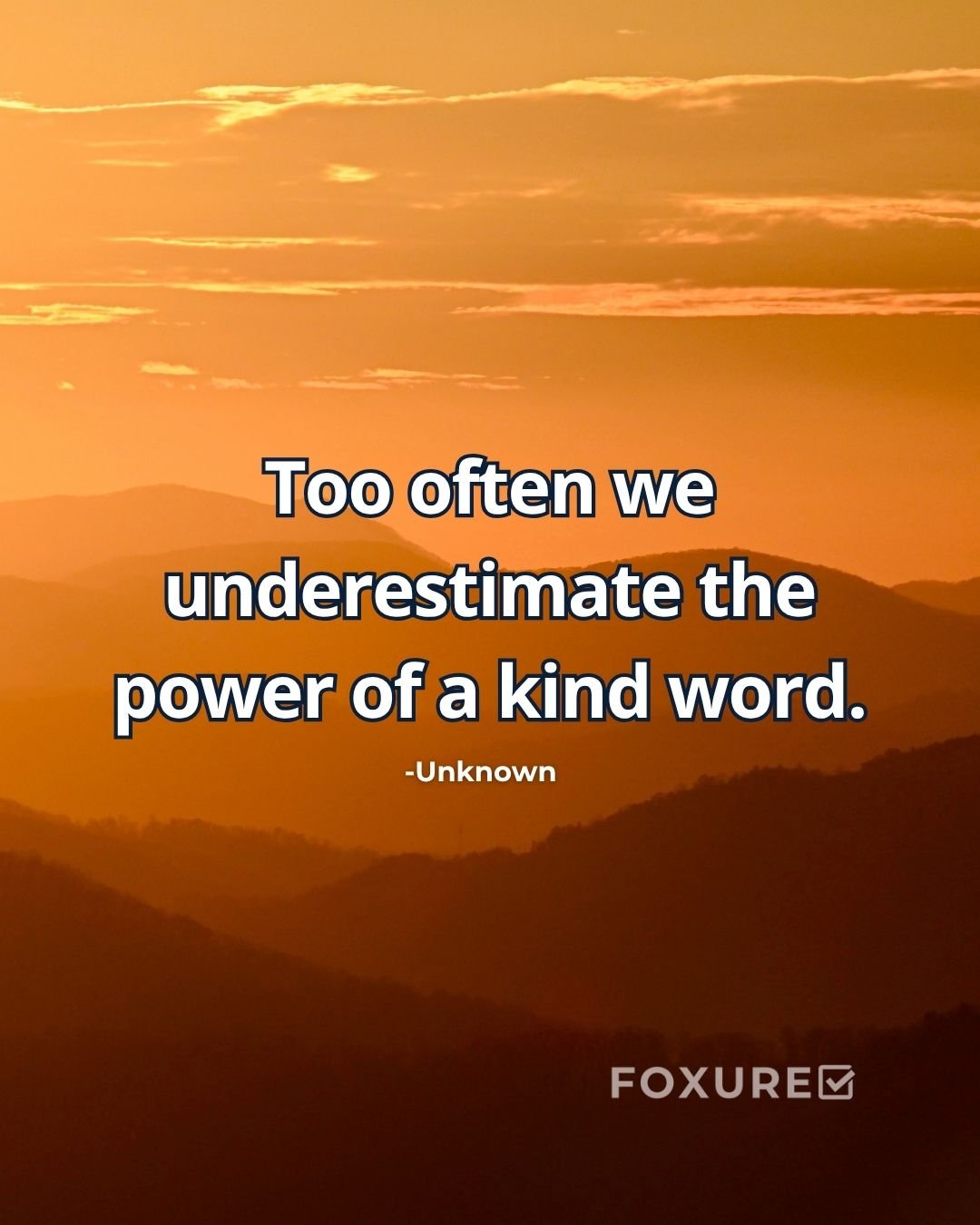 Too often we underestimate the power of a kind word - Unknown