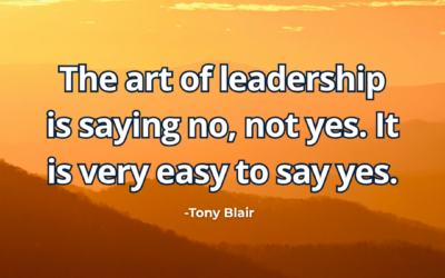 The art of leadership is saying no, not yes. It is very easy to say yes – Tony Blair