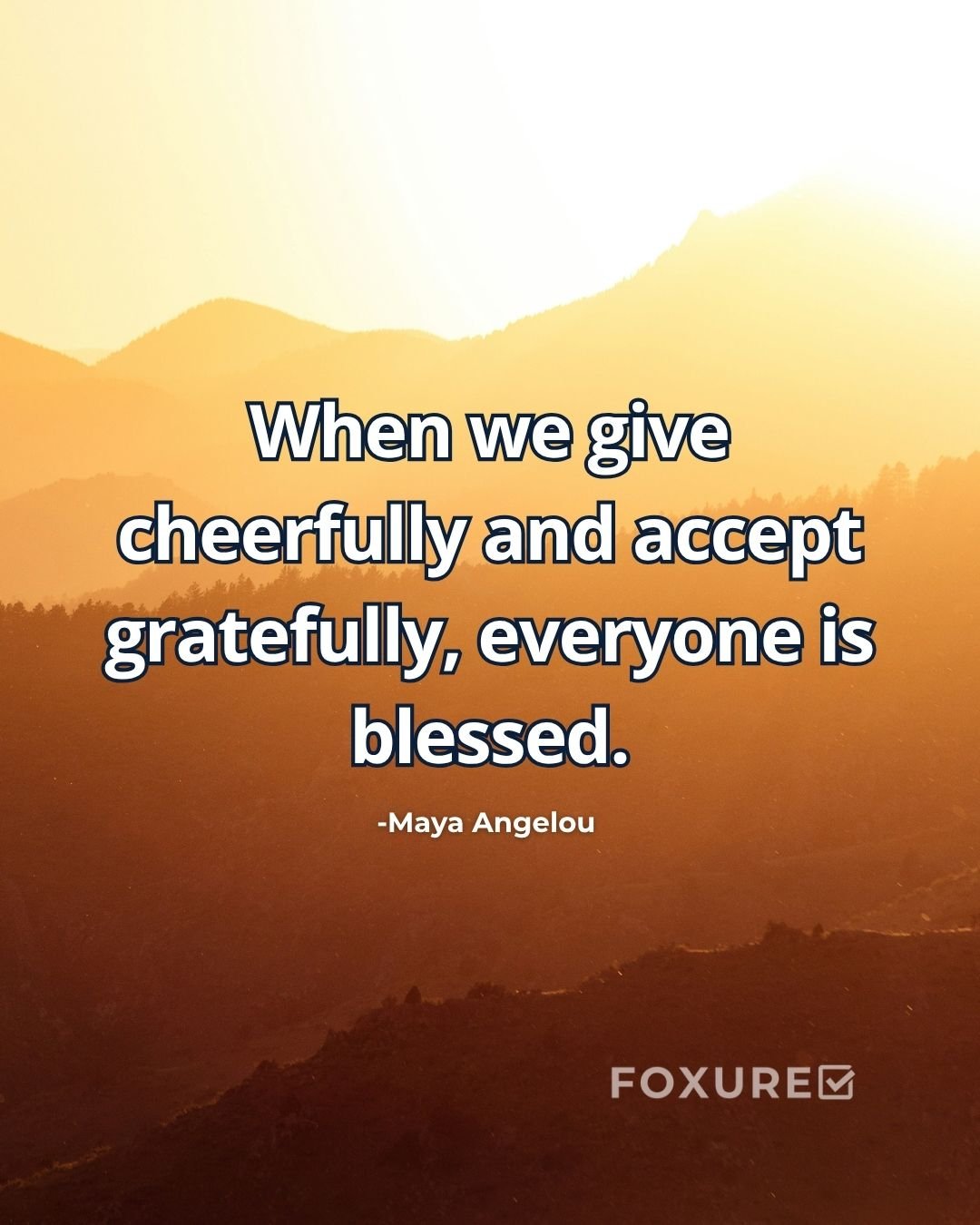 When we give cheerfully and accept gratefully, everyone is blessed - Maya Angelou