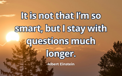 It is not that I’m so smart, but I stay with questions much longer – Albert Einstein