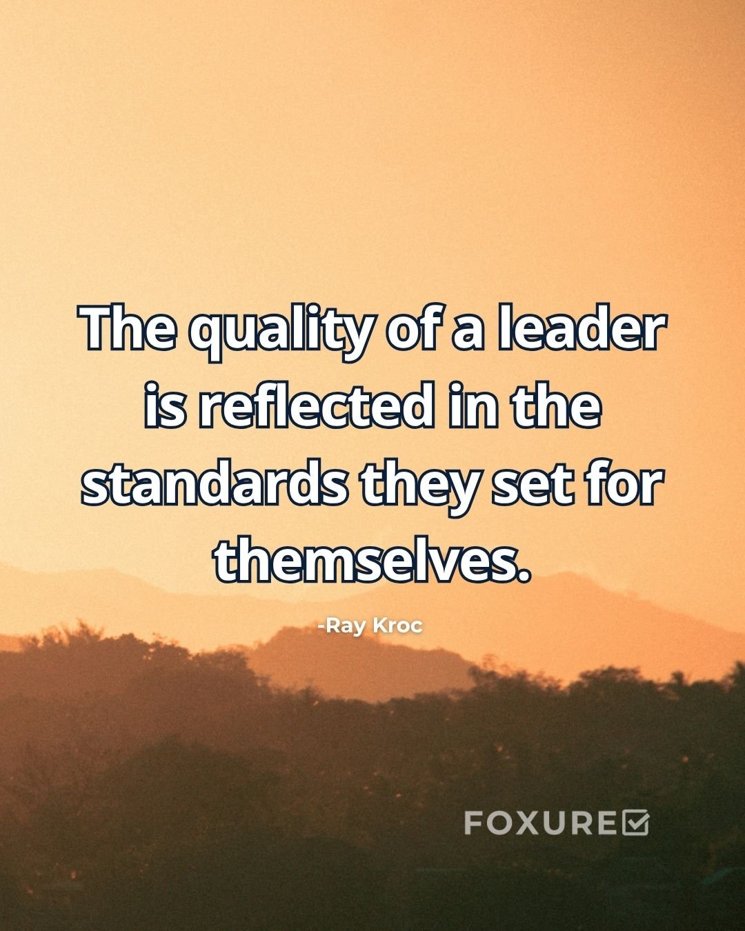 The quality of a leader is reflected in the standards they set for themselves - Ray Kroc