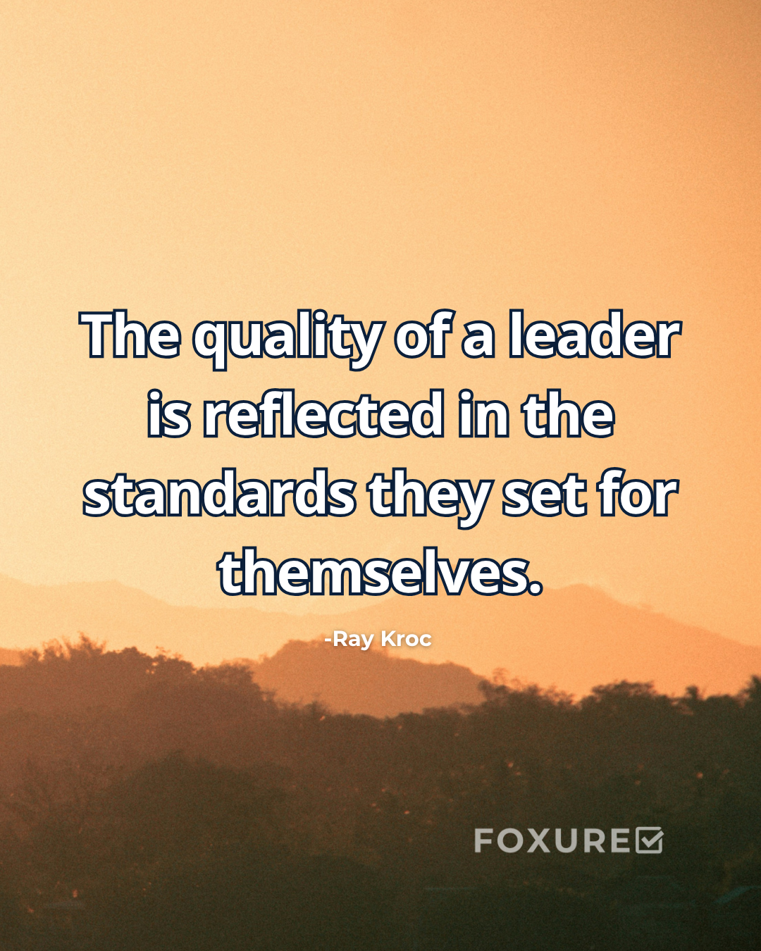 The quality of a leader is reflected in the standards they set for themselves - Ray Kroc