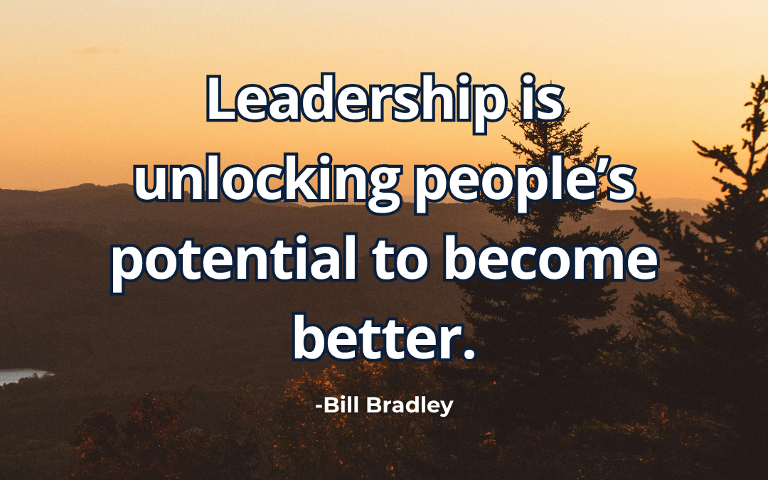 Leadership is unlocking people’s potential to become better – Bill Bradley
