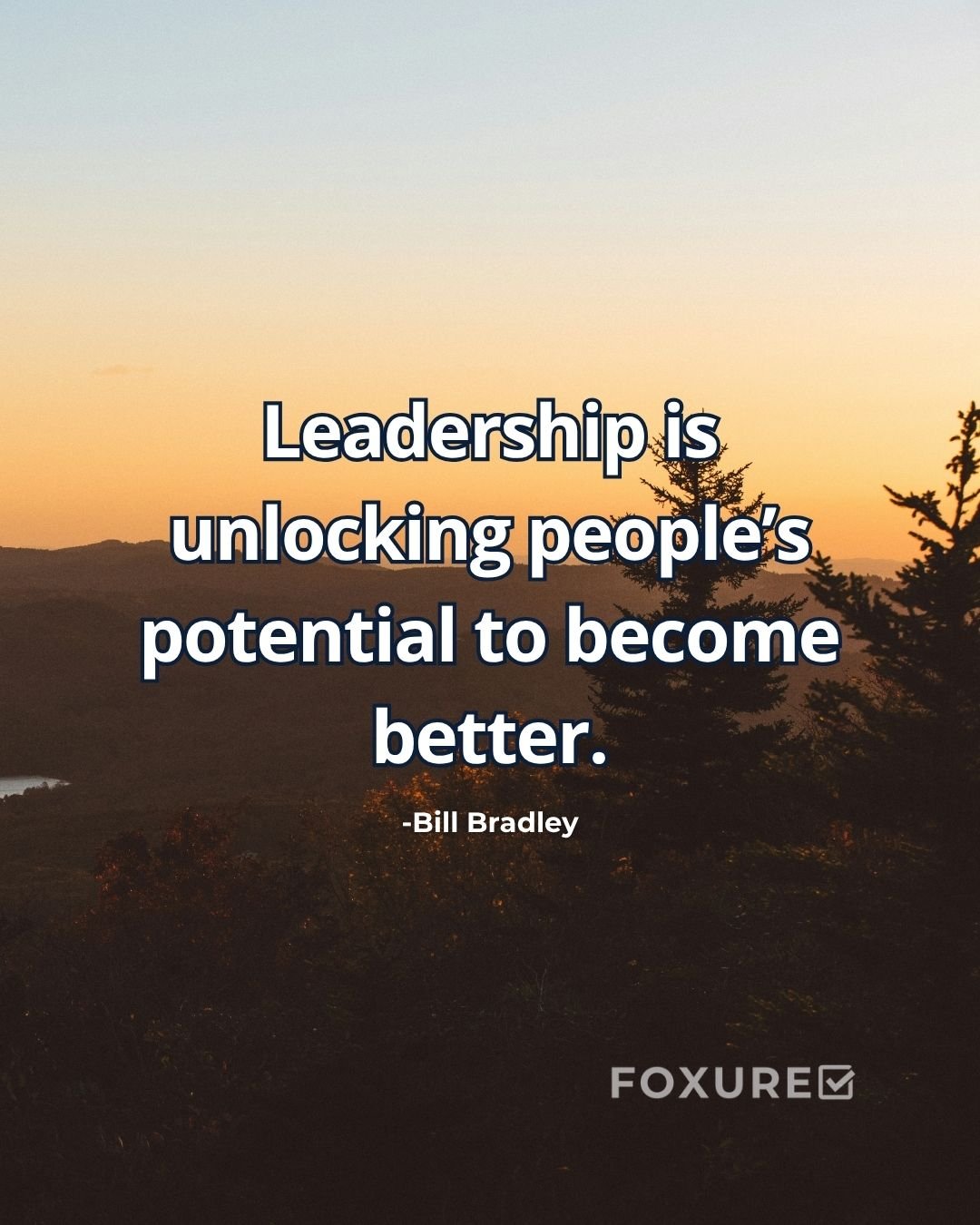 Leadership is unlocking people’s potential to become better - Bill Bradley
