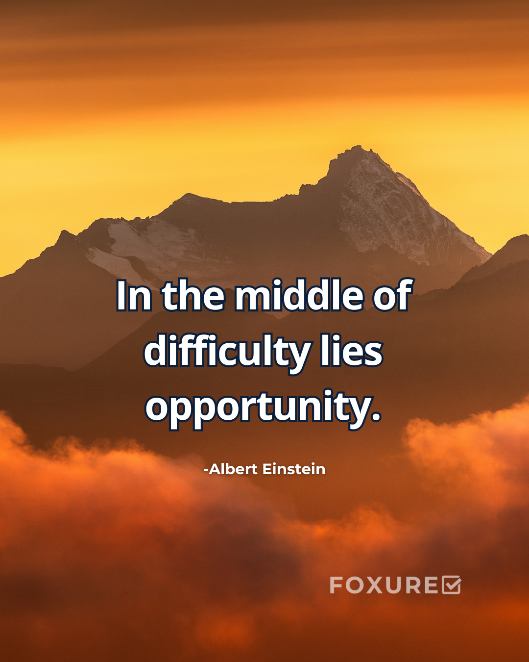 In the middle of difficulty lies opportunity.