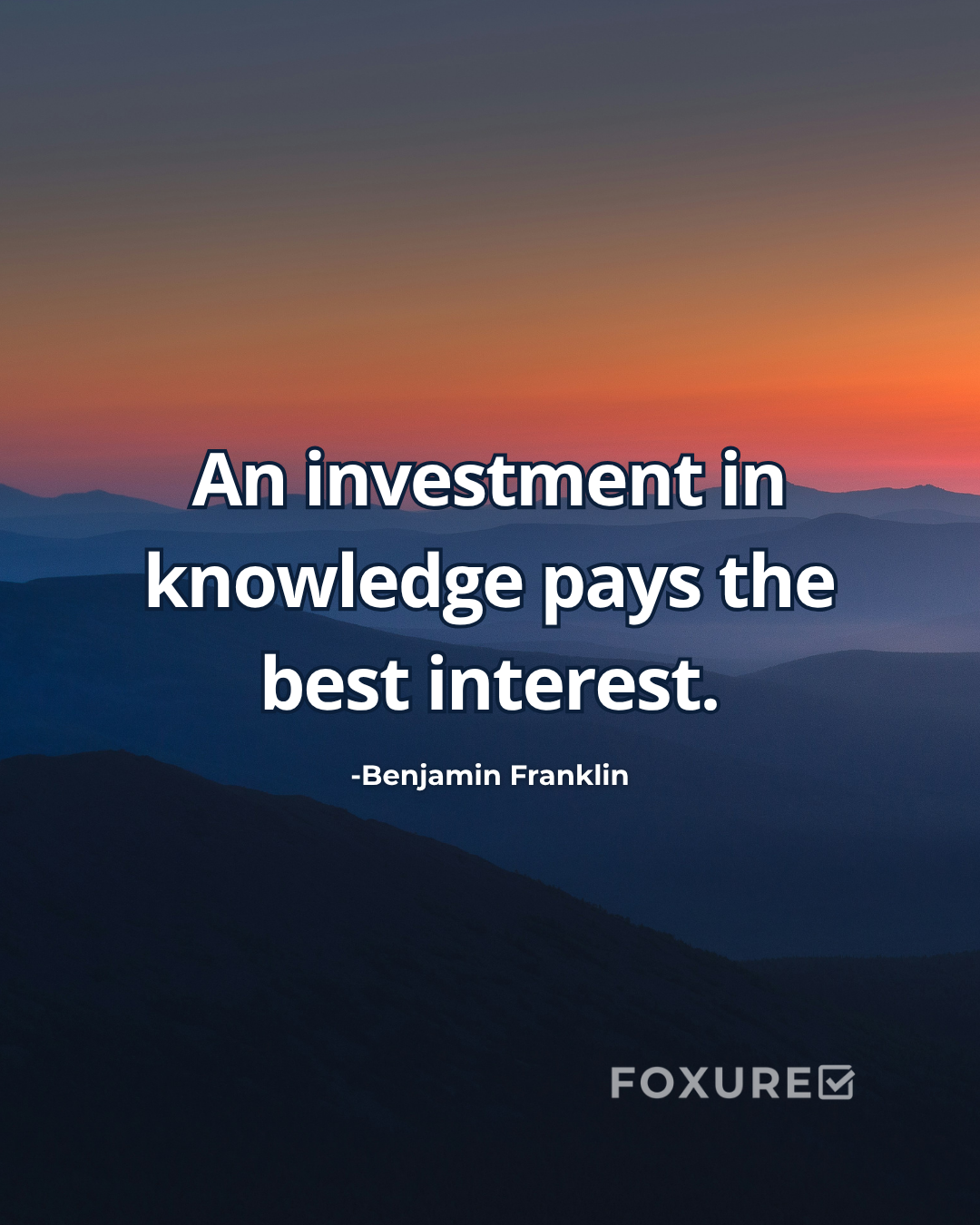 An investment in knowledge pays the best interest - Benjamin Franklin