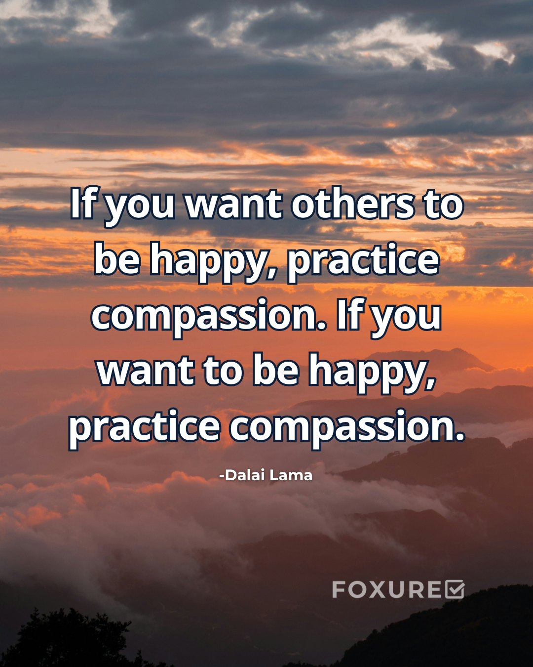 If you want others to be happy, practice compassion. If you want to be happy, practice compassion - Dalai Lama