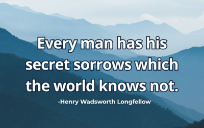 Every man has his secret sorrows which the world knows not – Henry Wadsworth Longfellow