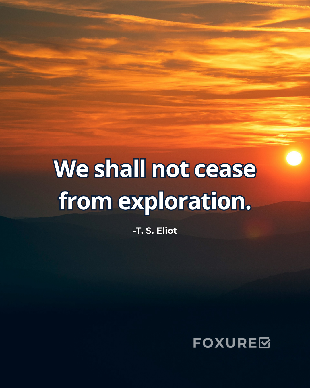 We shall not cease from exploration - T. S. Eliot