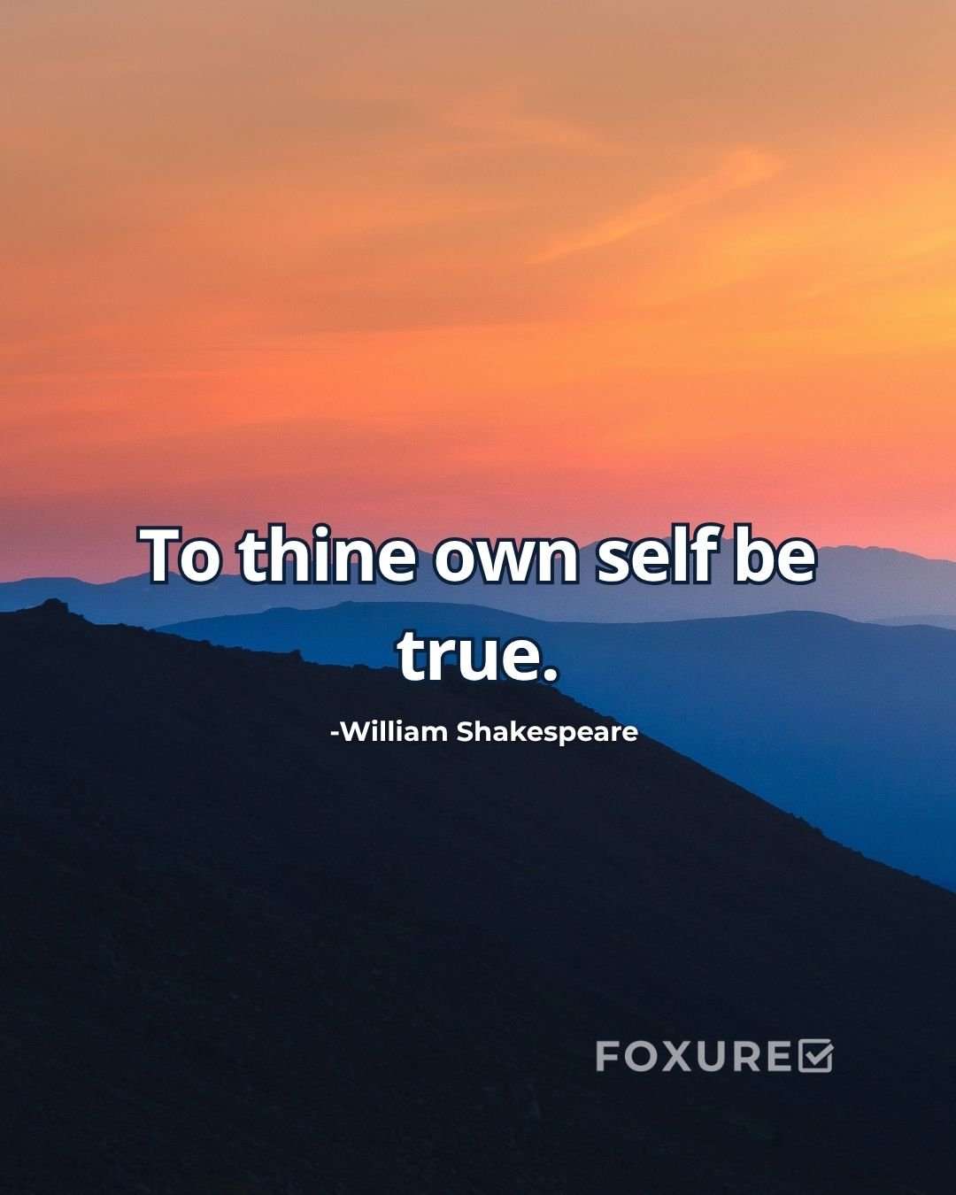 To thine own self be true - William Shakespeare