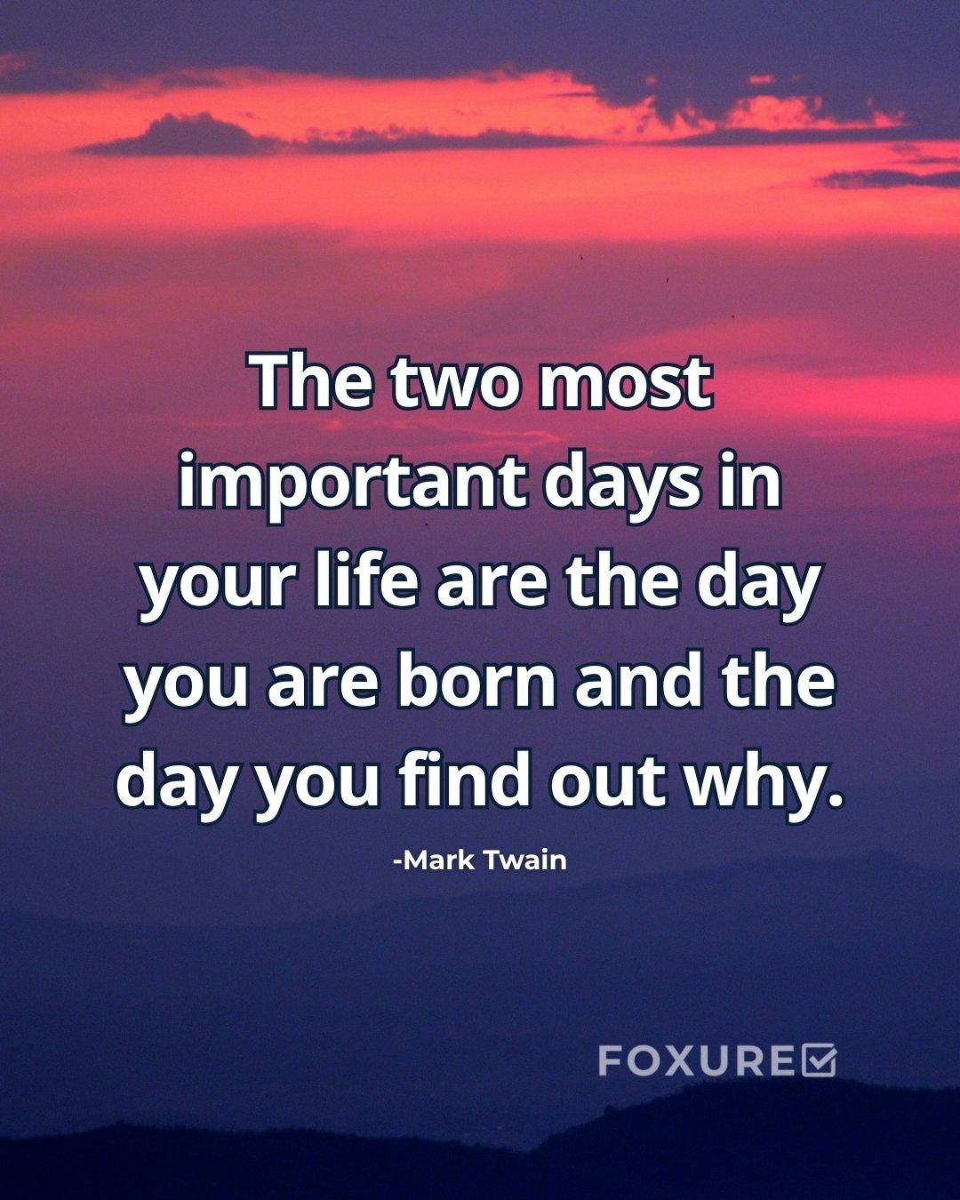 The two most important days in your life are the day you are born and the day you find out why - Mark Twain