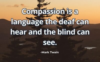 Compassion is a language the deaf can hear and the blind can see – Mark Twain
