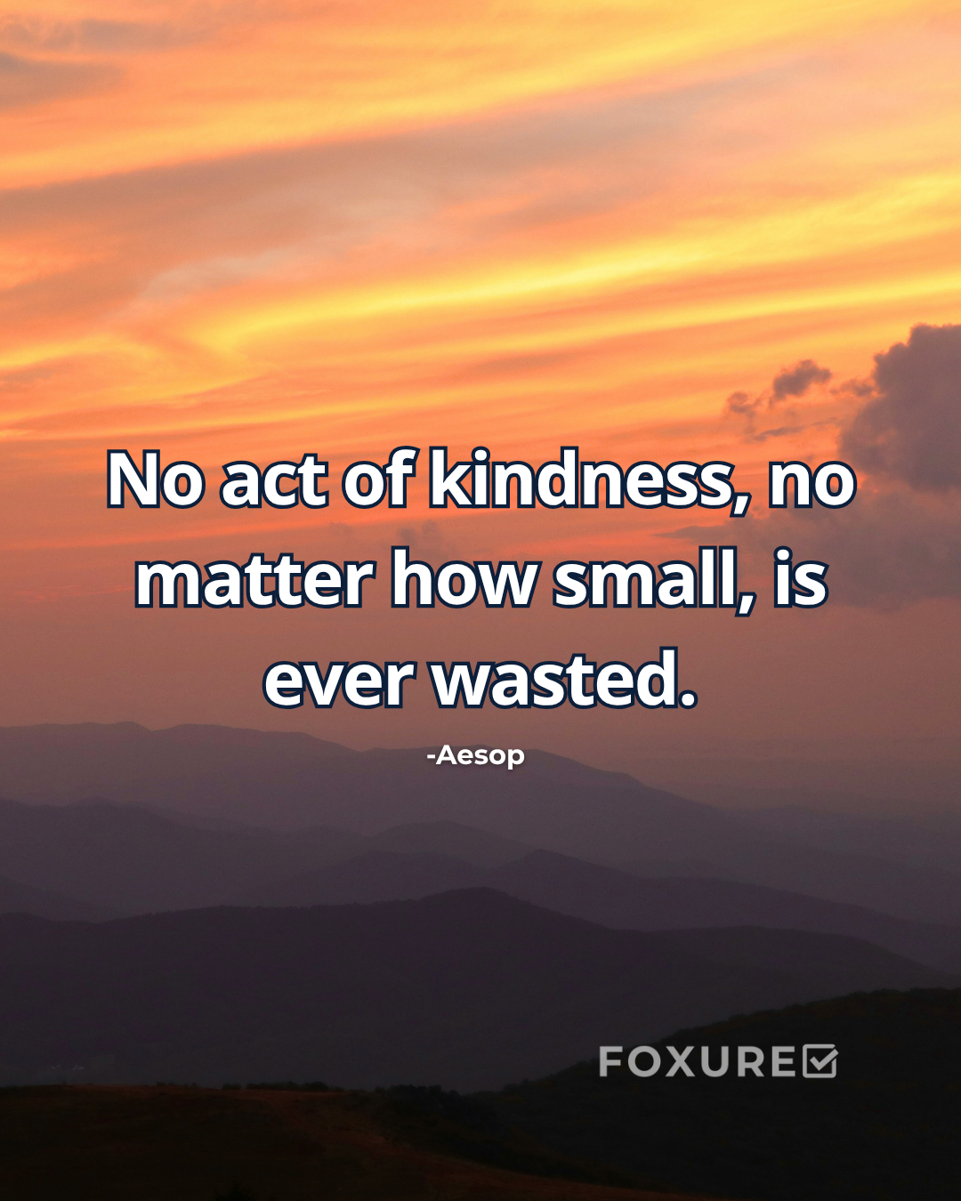 No act of kindness, no matter how small, is ever wasted - Aesop