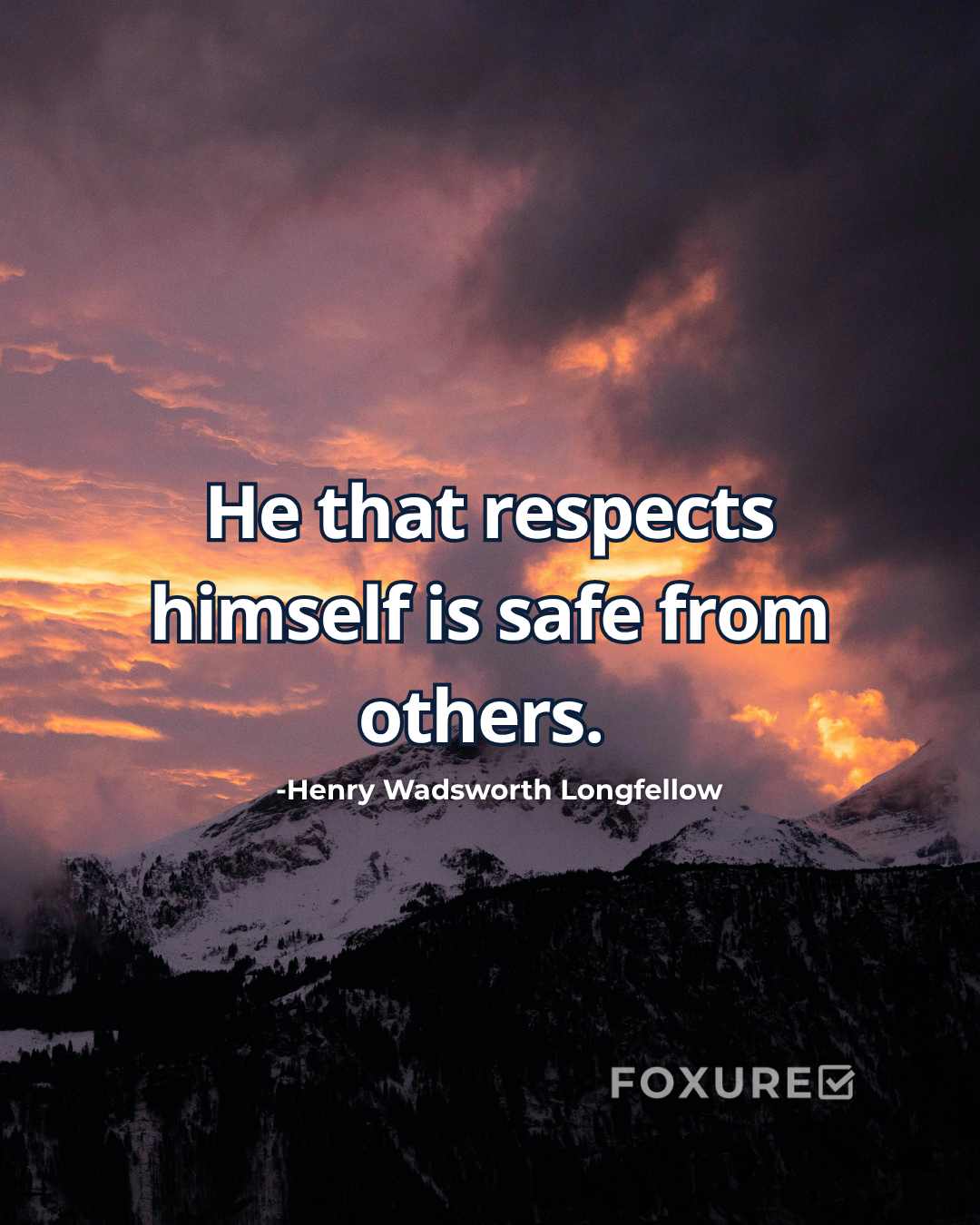 He that respects himself is safe from others - Henry Wadsworth Longfellow