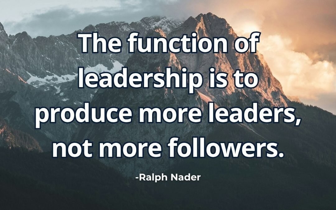 What does “Leadership produce more leaders not followers” mean