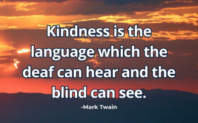 Kindness is the language which the deaf can hear and the blind can see – Mark Twain
