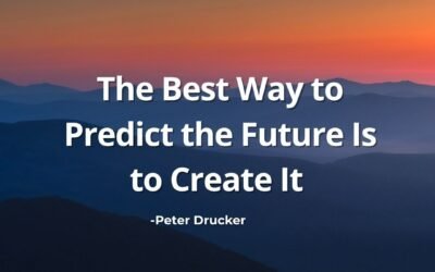 The Best Way to Predict the Future Is to Create It – Peter Drucker