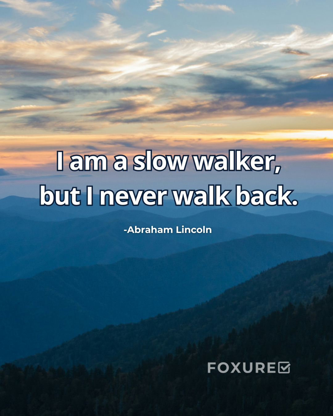 I am a slow walker, but I never walk back. - Abraham Lincoln
