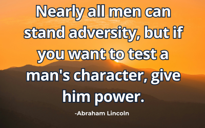 Nearly all men can stand adversity, but if you – Abraham Lincoln