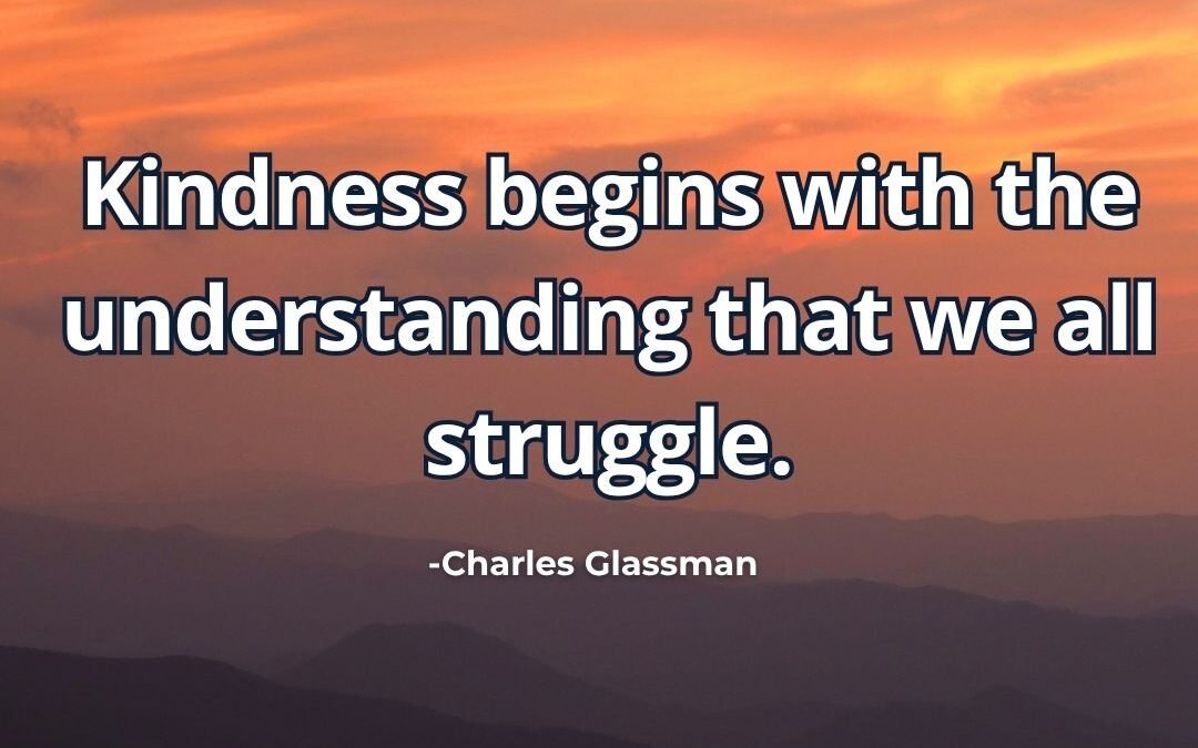 What does “Kindness begins with understanding we all struggle” mean