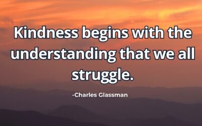 Kindness begins with the understanding that we all struggle – Charles Glassman