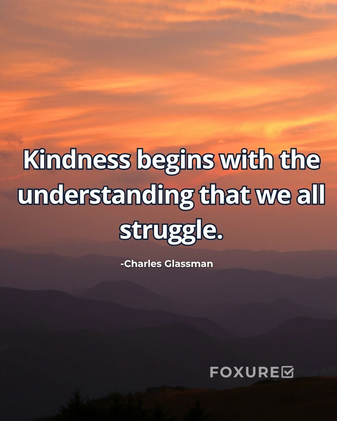 Kindness begins with the understanding that we all struggle - Charles Glassman