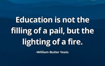 Education is not the filling of a pail, but the lighting of a fire – William Butler Yeats
