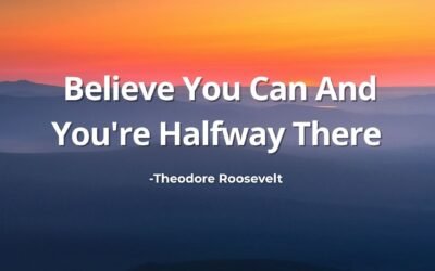 Believe You Can And You’re Halfway There – Theodore Roosevelt