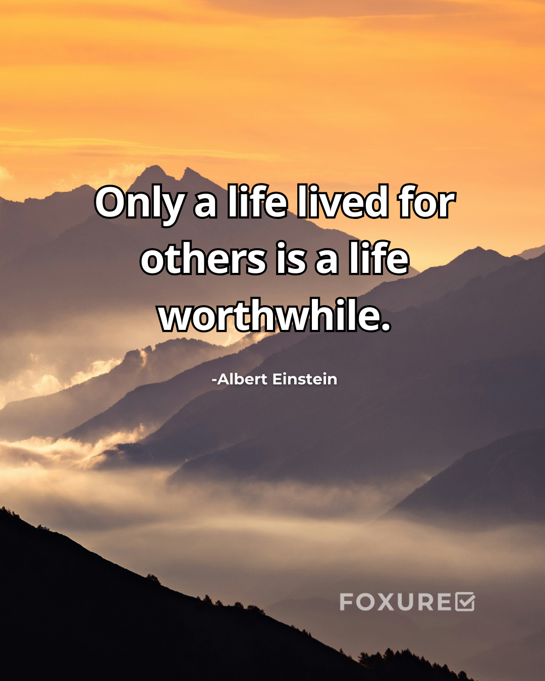 Only a life lived for others is a life worthwhile.