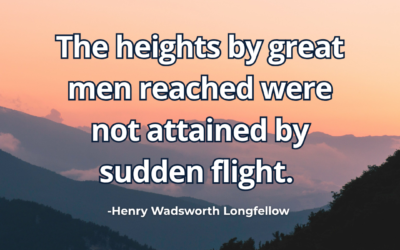 The heights by great men reached were not attained by sudden flight – Henry Wadsworth Longfellow