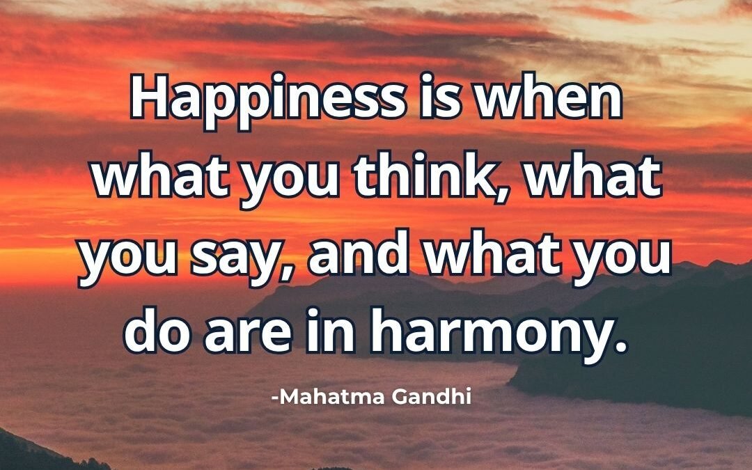 What does “Happiness when thoughts words actions in harmony” mean