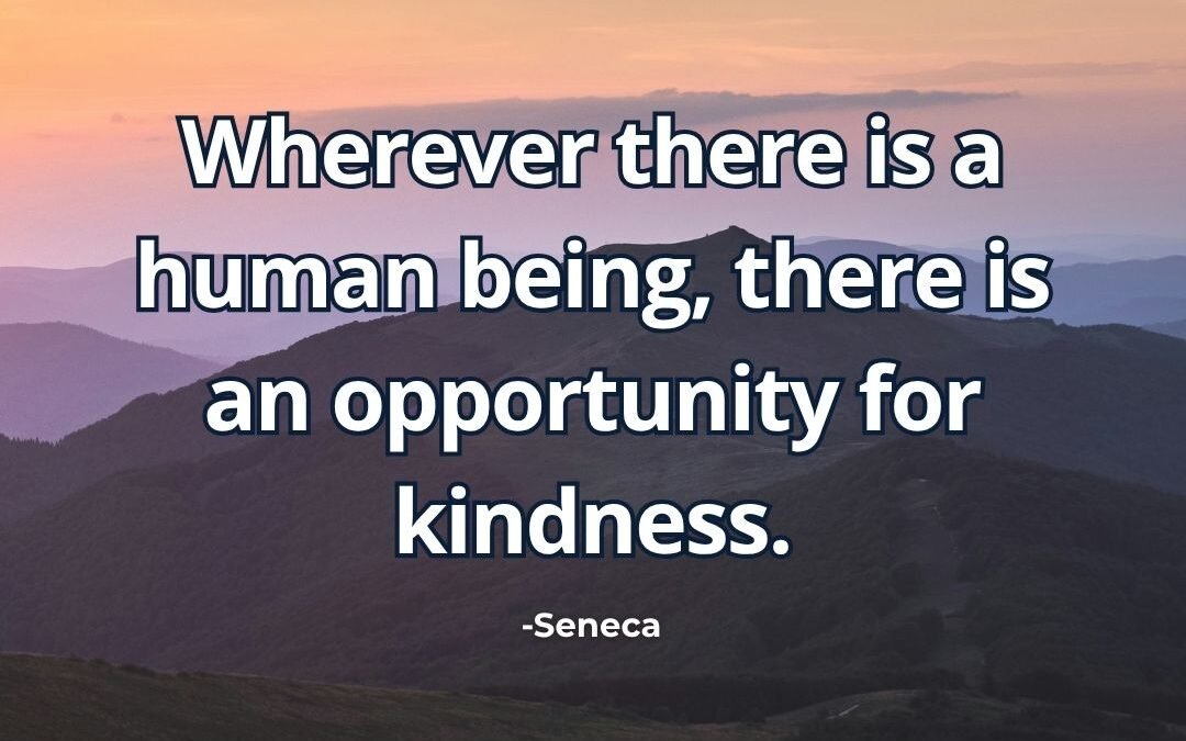 What does “Opportunity for kindness wherever human being” mean